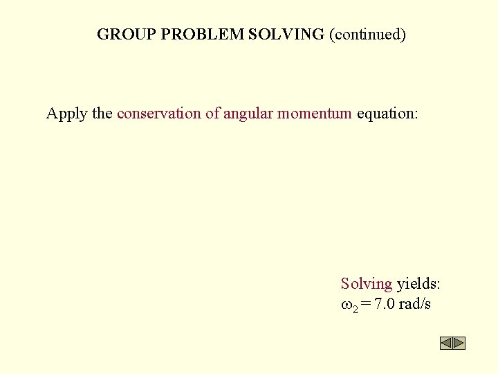 GROUP PROBLEM SOLVING (continued) Apply the conservation of angular momentum equation: Solving yields: 2