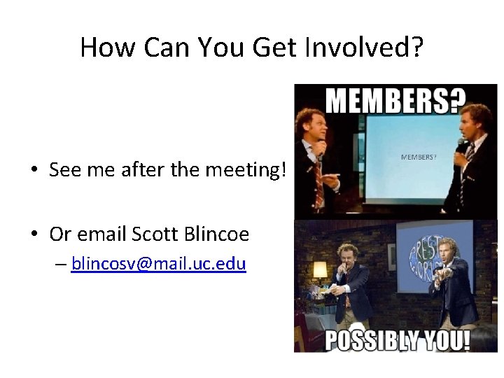 How Can You Get Involved? • See me after the meeting! • Or email