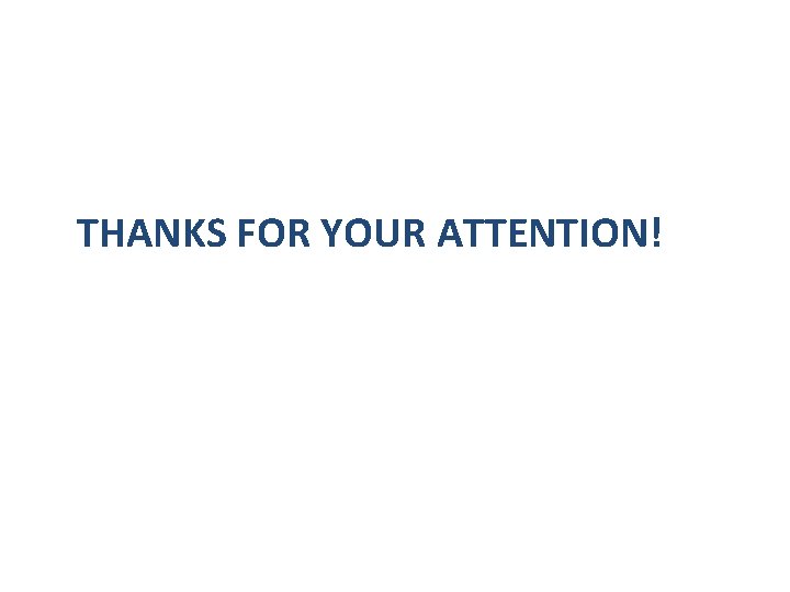 THANKS FOR YOUR ATTENTION! THANKS FOR YOUR ATTENTION!