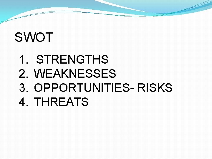 SWOT 1. 2. 3. 4. STRENGTHS WEAKNESSES OPPORTUNITIES- RISKS THREATS 