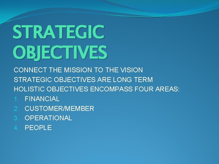 STRATEGIC OBJECTIVES CONNECT THE MISSION TO THE VISION STRATEGIC OBJECTIVES ARE LONG TERM HOLISTIC