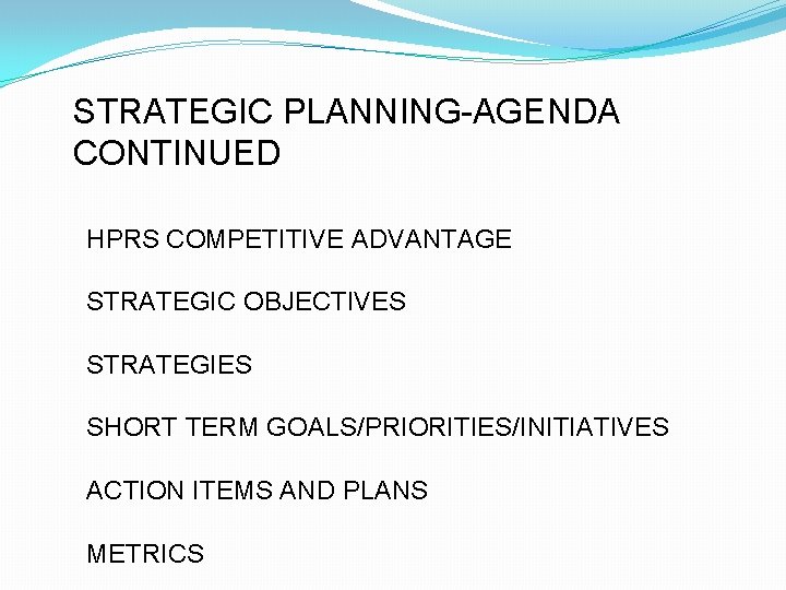 STRATEGIC PLANNING-AGENDA CONTINUED HPRS COMPETITIVE ADVANTAGE STRATEGIC OBJECTIVES STRATEGIES SHORT TERM GOALS/PRIORITIES/INITIATIVES ACTION ITEMS