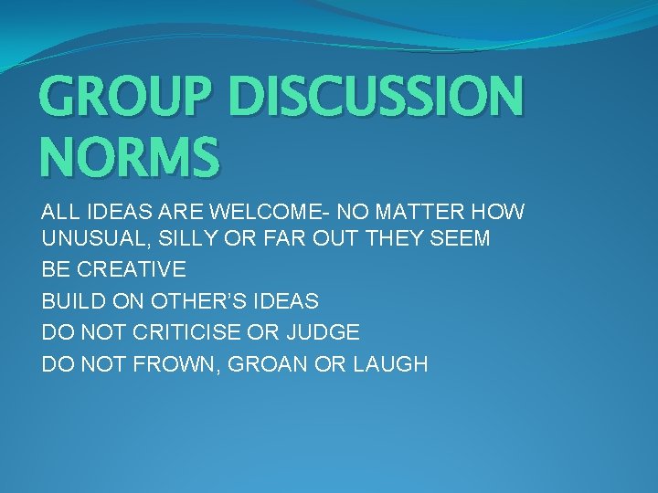 GROUP DISCUSSION NORMS ALL IDEAS ARE WELCOME- NO MATTER HOW UNUSUAL, SILLY OR FAR