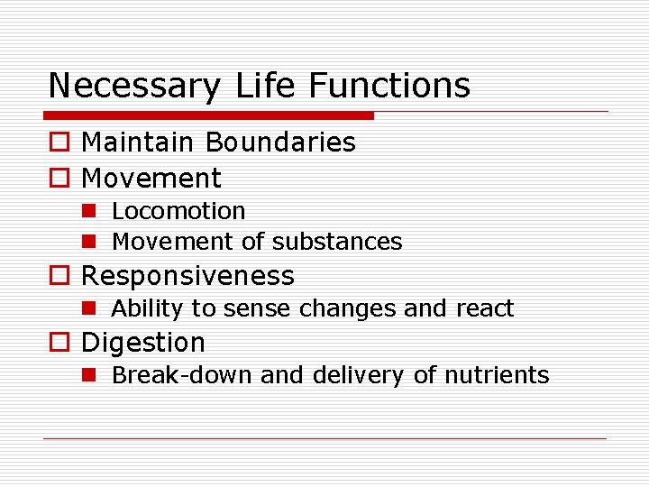 Necessary Life Functions o Maintain Boundaries o Movement n Locomotion n Movement of substances