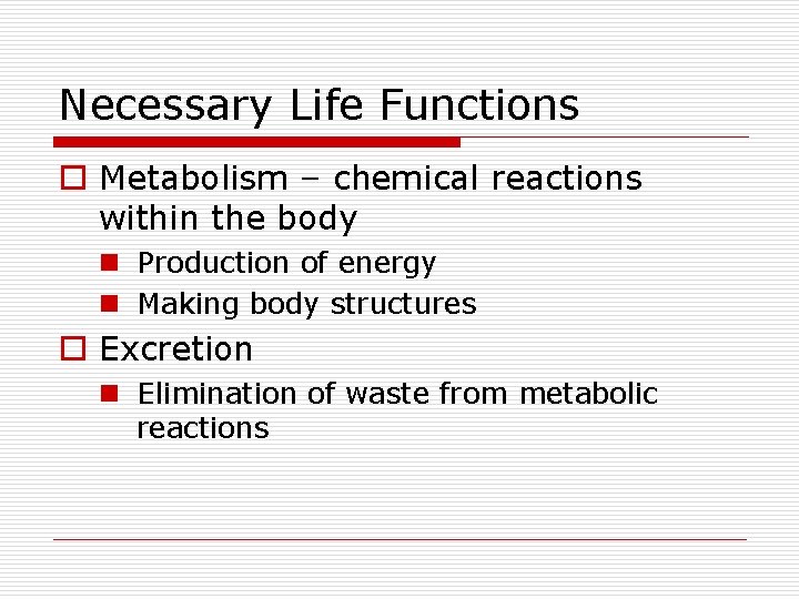 Necessary Life Functions o Metabolism – chemical reactions within the body n Production of