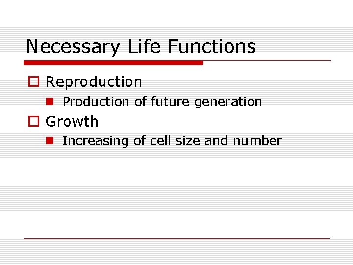 Necessary Life Functions o Reproduction n Production of future generation o Growth n Increasing