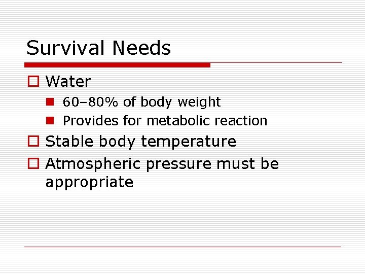 Survival Needs o Water n 60– 80% of body weight n Provides for metabolic