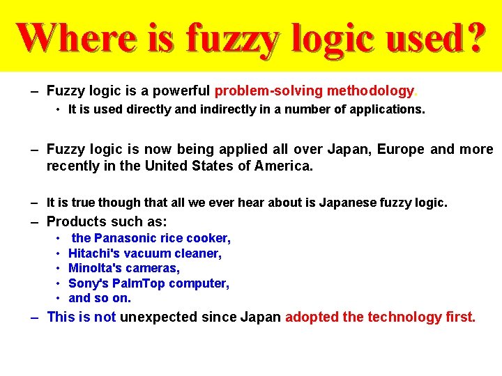 Where is fuzzy logic used? – Fuzzy logic is a powerful problem-solving methodology. •