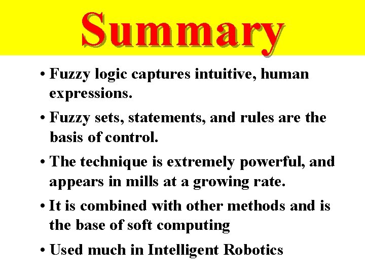 Summary • Fuzzy logic captures intuitive, human expressions. • Fuzzy sets, statements, and rules