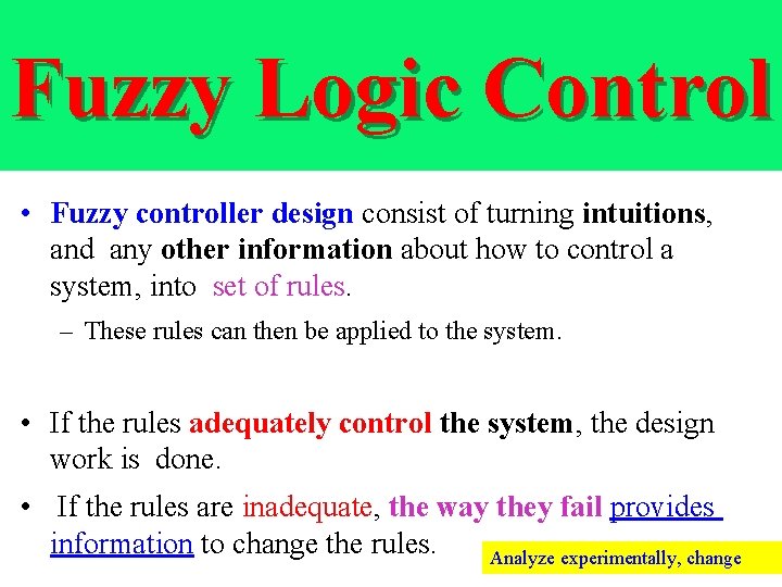 Fuzzy Logic Control • Fuzzy controller design consist of turning intuitions, and any other