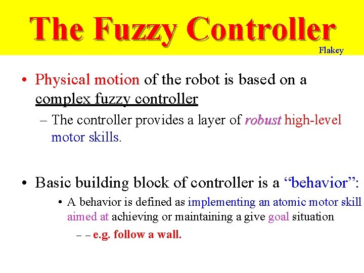 The Fuzzy Controller Flakey • Physical motion of the robot is based on a