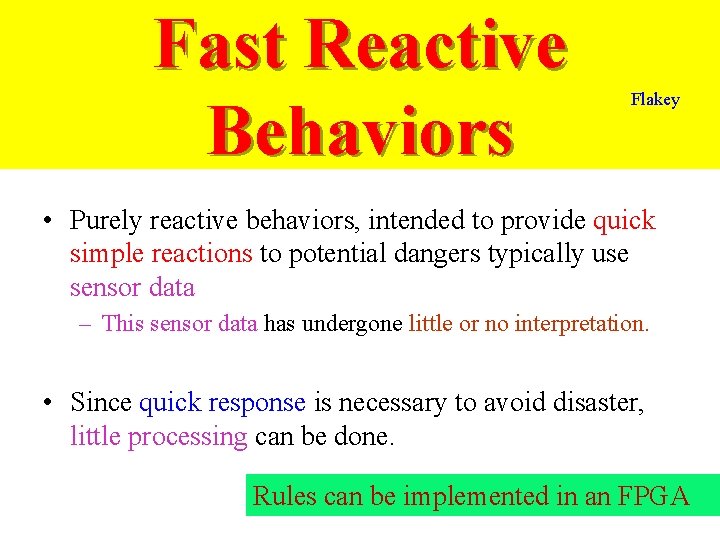 Fast Reactive Behaviors Flakey • Purely reactive behaviors, intended to provide quick simple reactions