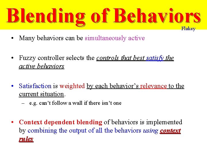 Blending of Behaviors Flakey • Many behaviors can be simultaneously active • Fuzzy controller