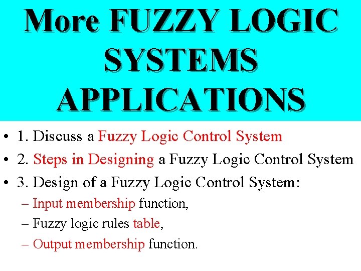 More FUZZY LOGIC SYSTEMS APPLICATIONS • 1. Discuss a Fuzzy Logic Control System •