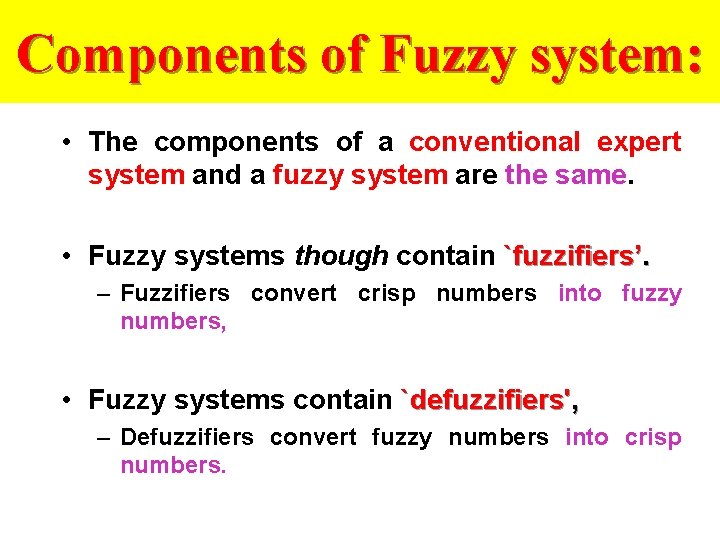 Components of Fuzzy system: • The components of a conventional expert system and a