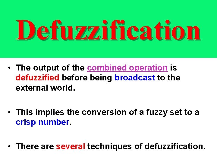Defuzzification • The output of the combined operation is defuzzified before being broadcast to