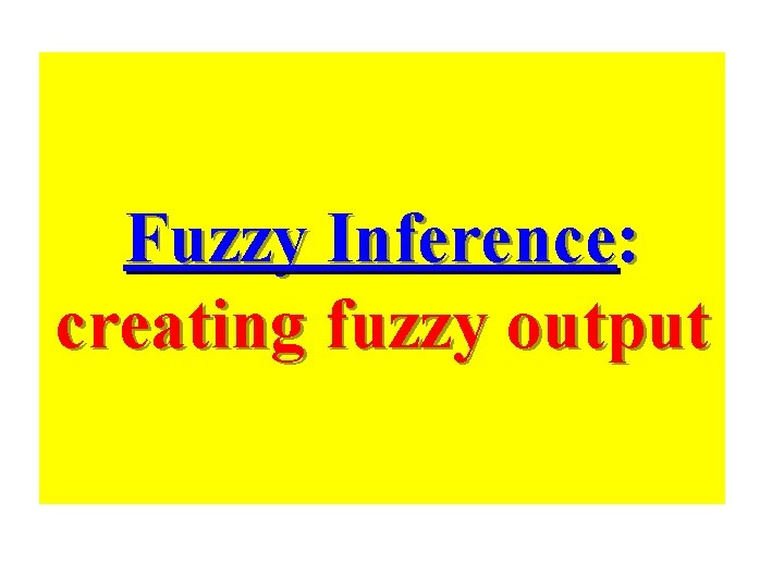 Fuzzy Inference: creating fuzzy output 