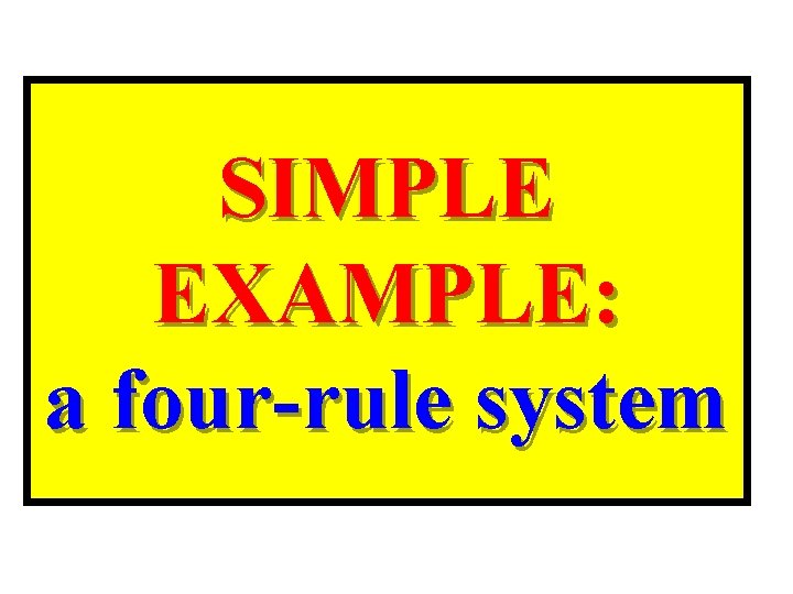 SIMPLE EXAMPLE: a four-rule system 