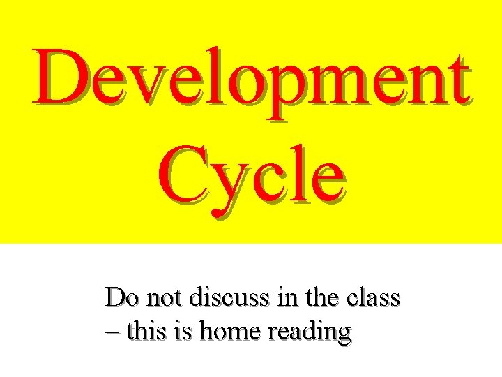 Development Cycle Do not discuss in the class – this is home reading 