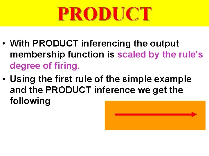 PRODUCT • With PRODUCT inferencing the output membership function is scaled by the rule's
