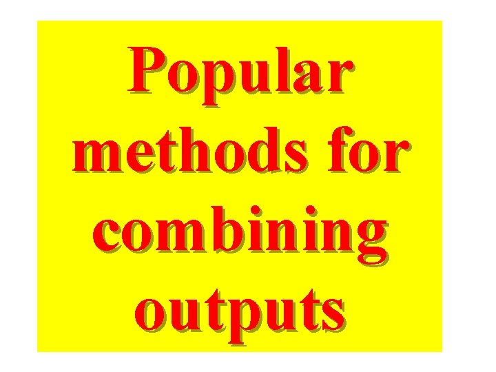 Popular methods for combining outputs 