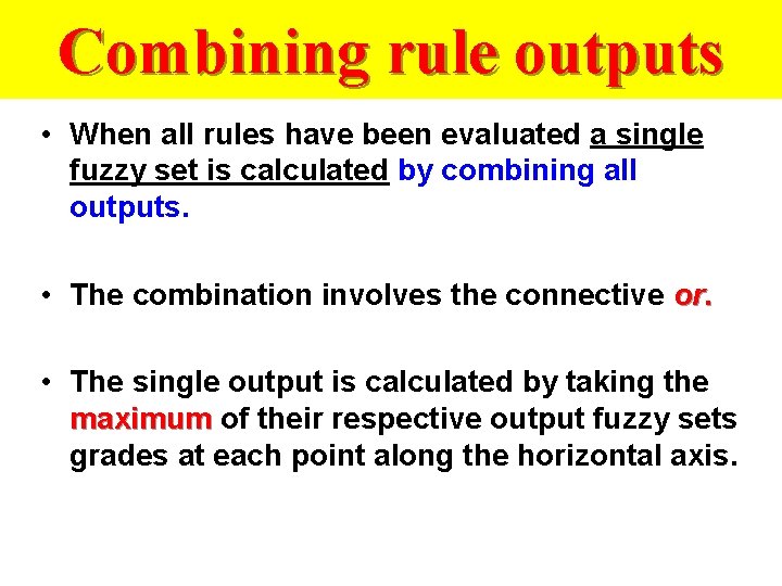 Combining rule outputs • When all rules have been evaluated a single fuzzy set