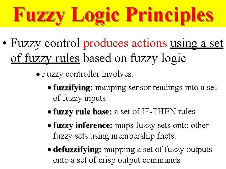 Fuzzy Logic Principles • Fuzzy control produces actions using a set of fuzzy rules