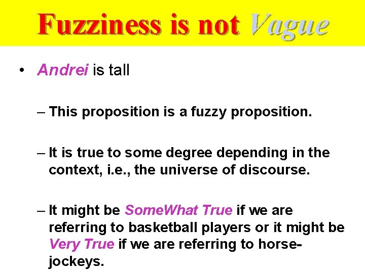 Fuzziness is not Vague • Andrei is tall – This proposition is a fuzzy