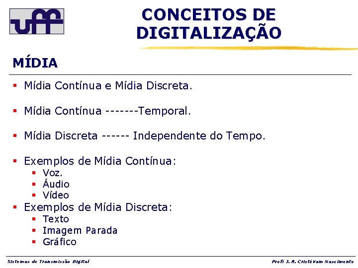 CONCEITOS DE DIGITALIZAÇÃO MÍDIA § Mídia Contínua e Mídia Discreta. § Mídia Contínua -------Temporal.