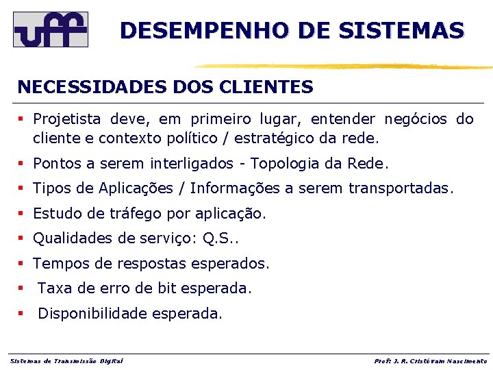 DESEMPENHO DE SISTEMAS NECESSIDADES DOS CLIENTES § Projetista deve, em primeiro lugar, entender negócios