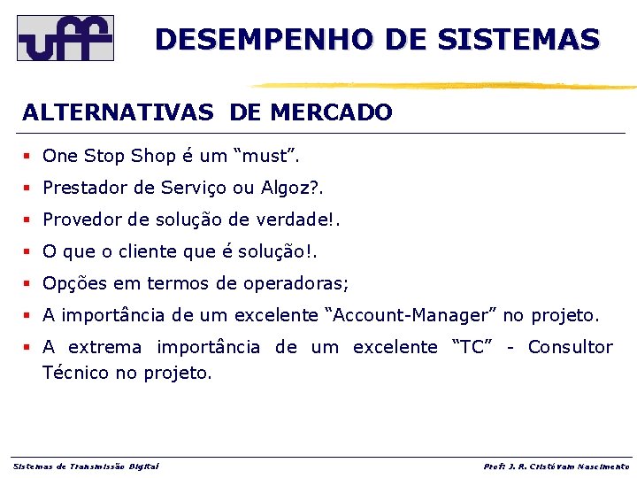 DESEMPENHO DE SISTEMAS ALTERNATIVAS DE MERCADO § One Stop Shop é um “must”. §