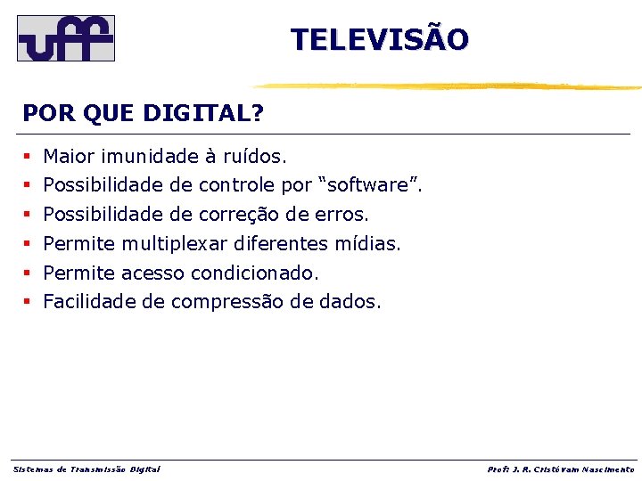 TELEVISÃO POR QUE DIGITAL? § Maior imunidade à ruídos. § Possibilidade de controle por