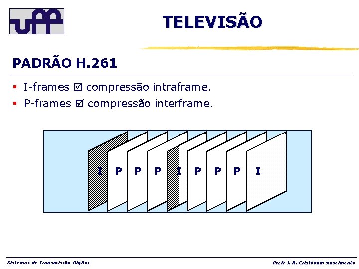 TELEVISÃO PADRÃO H. 261 § I-frames compressão intraframe. § P-frames compressão interframe. I Sistemas