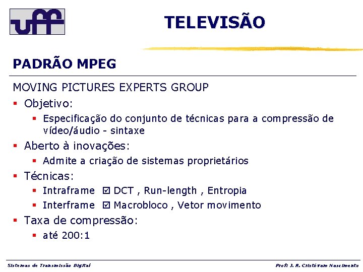 TELEVISÃO PADRÃO MPEG MOVING PICTURES EXPERTS GROUP § Objetivo: § Especificação do conjunto de