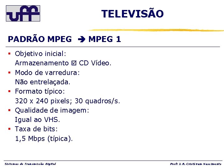 TELEVISÃO PADRÃO MPEG 1 § Objetivo inicial: Armazenamento CD Vídeo. § Modo de varredura: