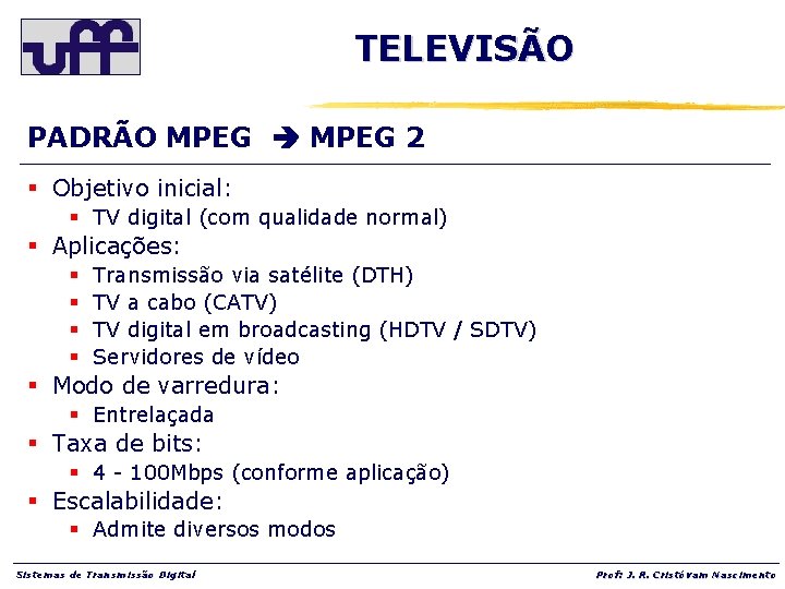 TELEVISÃO PADRÃO MPEG 2 § Objetivo inicial: § TV digital (com qualidade normal) §