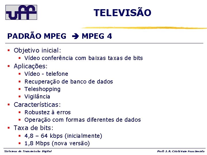 TELEVISÃO PADRÃO MPEG 4 § Objetivo inicial: § Vídeo conferência com baixas taxas de