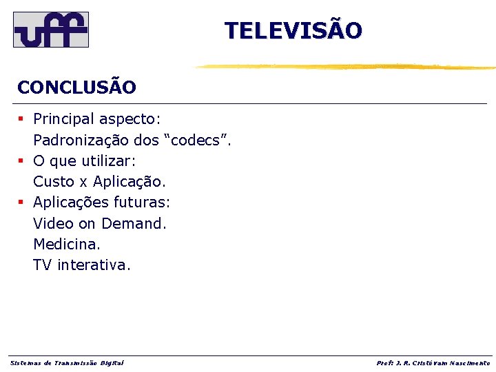 TELEVISÃO CONCLUSÃO § Principal aspecto: Padronização dos “codecs”. § O que utilizar: Custo x