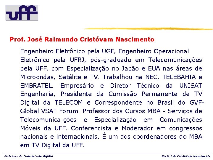 Prof. José Raimundo Cristóvam Nascimento Engenheiro Eletrônico pela UGF, Engenheiro Operacional Eletrônico pela UFRJ,