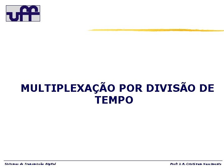 MULTIPLEXAÇÃO POR DIVISÃO DE TEMPO Sistemas de Transmissão Digital Prof: J. R. Cristóvam Nascimento