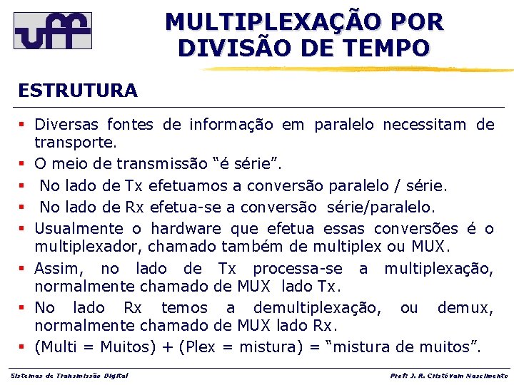 MULTIPLEXAÇÃO POR DIVISÃO DE TEMPO ESTRUTURA § Diversas fontes de informação em paralelo necessitam