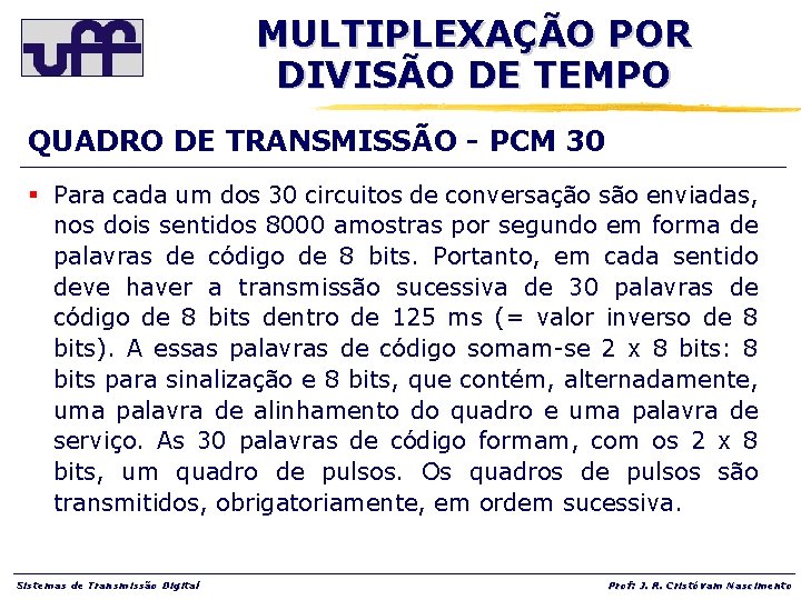 MULTIPLEXAÇÃO POR DIVISÃO DE TEMPO QUADRO DE TRANSMISSÃO - PCM 30 § Para cada