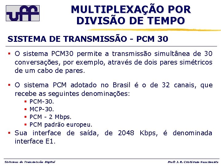 MULTIPLEXAÇÃO POR DIVISÃO DE TEMPO SISTEMA DE TRANSMISSÃO - PCM 30 § O sistema