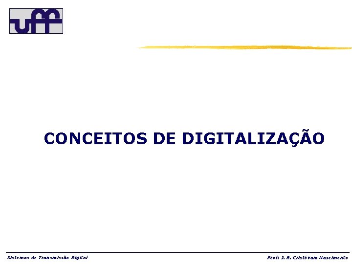 CONCEITOS DE DIGITALIZAÇÃO Sistemas de Transmissão Digital Prof: J. R. Cristóvam Nascimento 