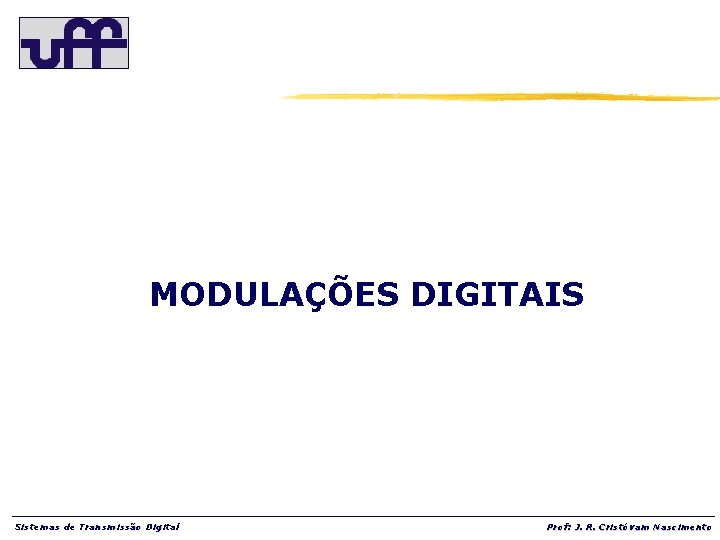 MODULAÇÕES DIGITAIS Sistemas de Transmissão Digital Prof: J. R. Cristóvam Nascimento 