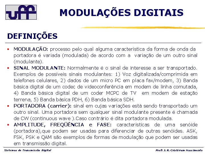 MODULAÇÕES DIGITAIS DEFINIÇÕES § MODULAÇÃO: processo pelo qual alguma característica da forma de onda