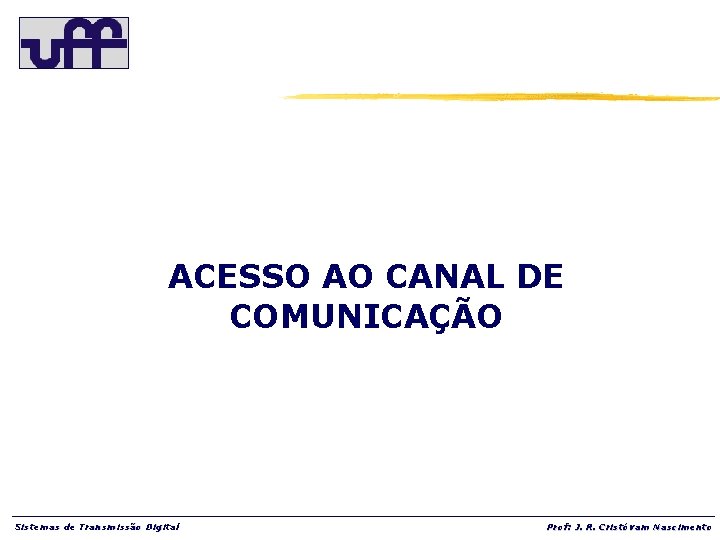 ACESSO AO CANAL DE COMUNICAÇÃO Sistemas de Transmissão Digital Prof: J. R. Cristóvam Nascimento