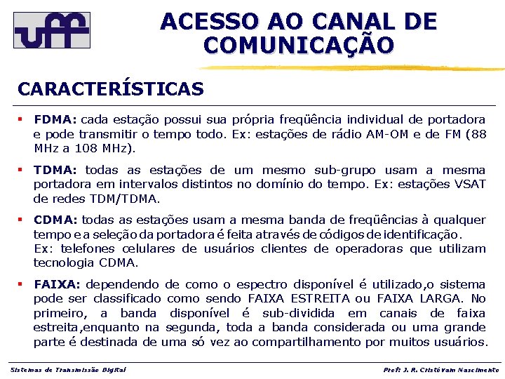 ACESSO AO CANAL DE COMUNICAÇÃO CARACTERÍSTICAS § FDMA: cada estação possui sua própria freqüência