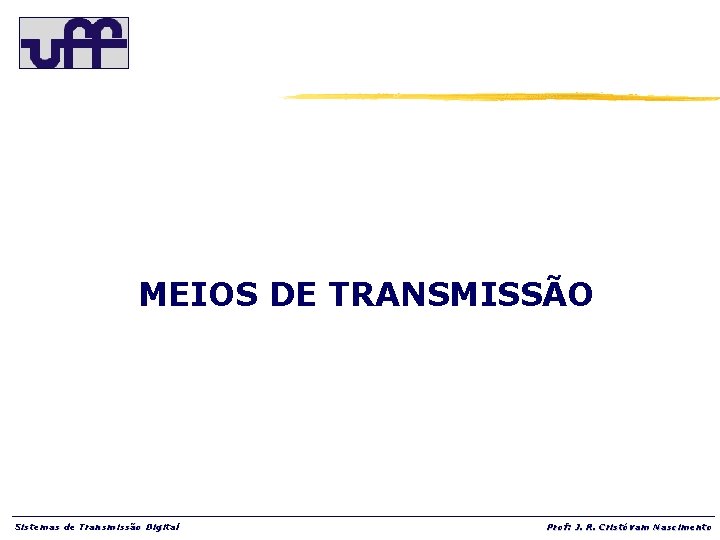 MEIOS DE TRANSMISSÃO Sistemas de Transmissão Digital Prof: J. R. Cristóvam Nascimento 