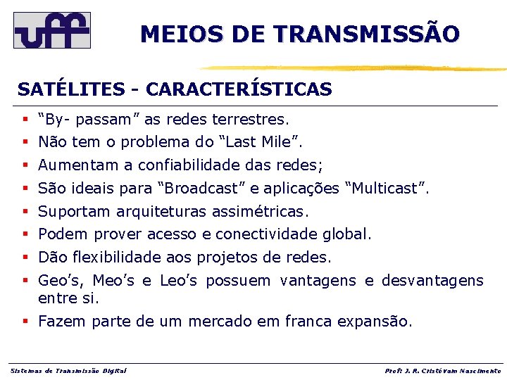 MEIOS DE TRANSMISSÃO SATÉLITES - CARACTERÍSTICAS § “By- passam” as redes terrestres. § Não